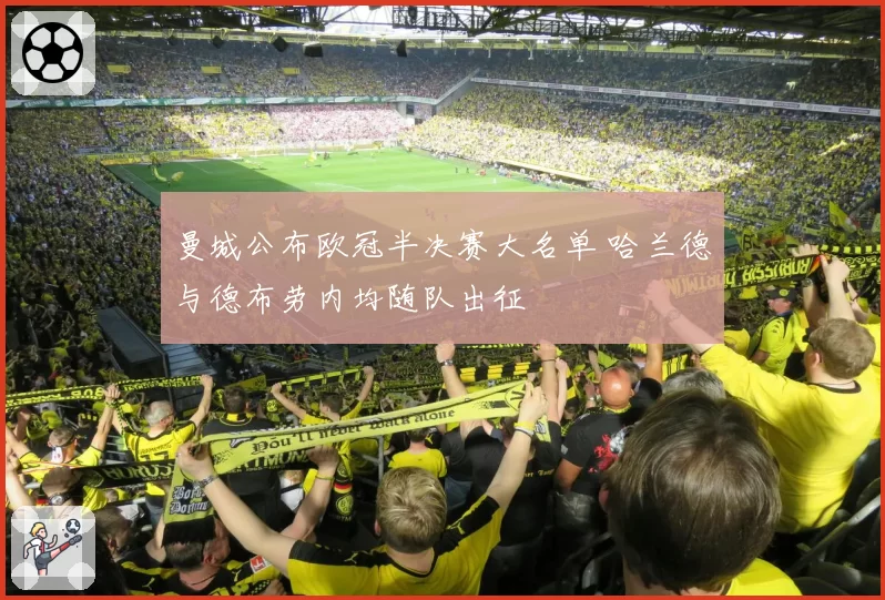 曼城公布欧冠半决赛大名单 哈兰德与德布劳内均随队出征