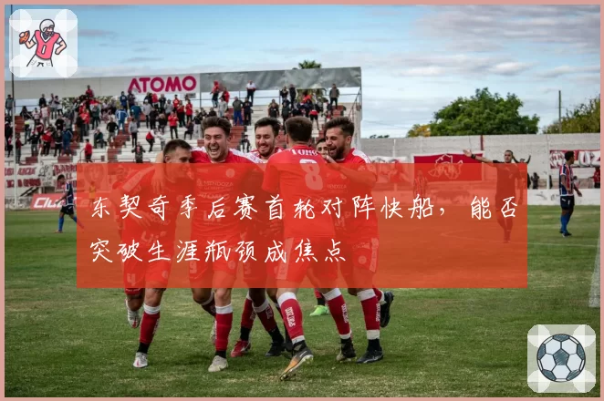 东契奇季后赛首轮对阵快船，能否突破生涯瓶颈成焦点