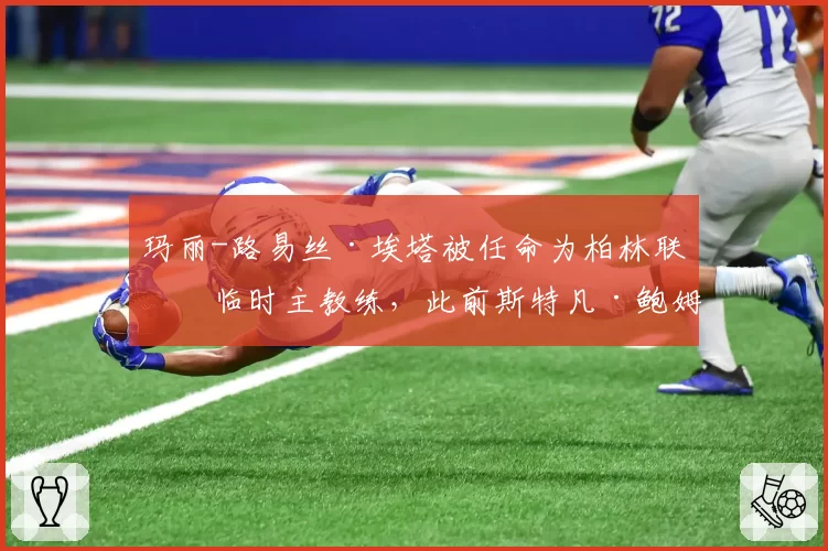 玛丽-路易丝·埃塔被任命为柏林联合临时主教练，此前斯特凡·鲍姆加特离队