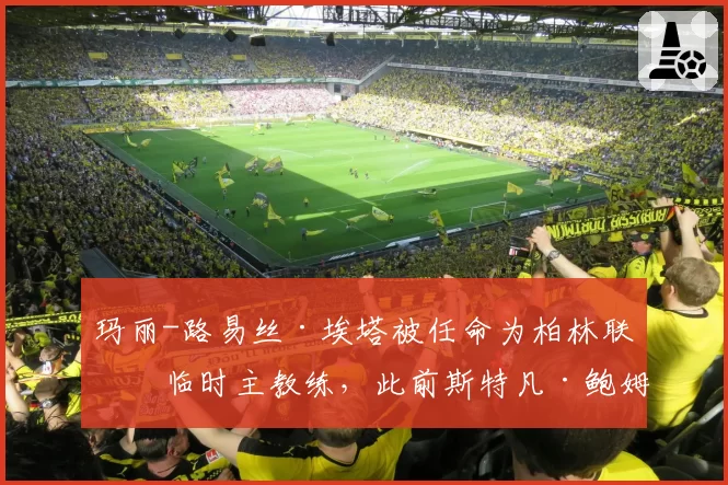 玛丽-路易丝·埃塔被任命为柏林联合临时主教练，此前斯特凡·鲍姆加特离队